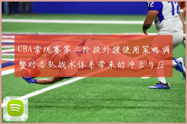 CBA常规赛第二阶段外援使用策略调整对各队战术体系带来的冲击与应变 以广东辽宁为例