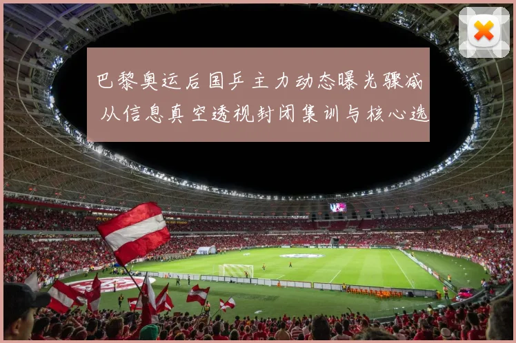巴黎奥运后国乒主力动态曝光骤减 从信息真空透视封闭集训与核心选手状态走势