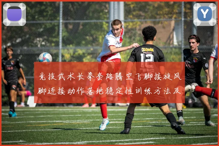 竞技武术长拳套路腾空飞脚接旋风脚连接动作落地稳定性训练方法及力学机制剖析