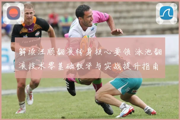 解读汪顺翻滚转身核心要领 泳池翻滚技术零基础教学与实战提升指南
